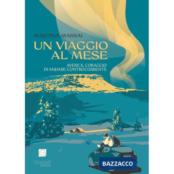 Viaggio al mese. Avere il coraggio di andare controcorrente (Un)