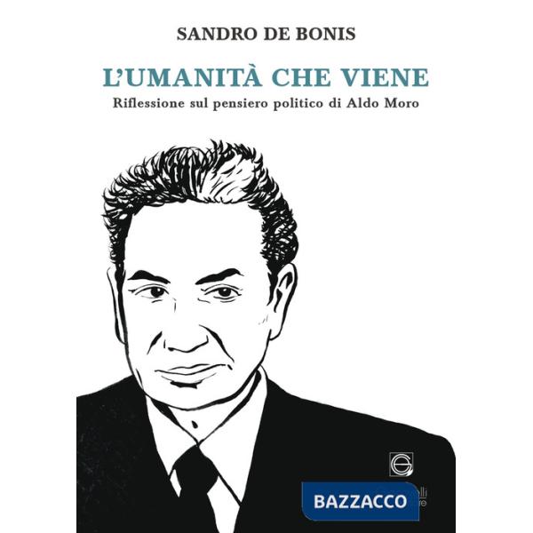 Umanità che viene. Riflessioni sul pensiero politico di Aldo Moro (L')