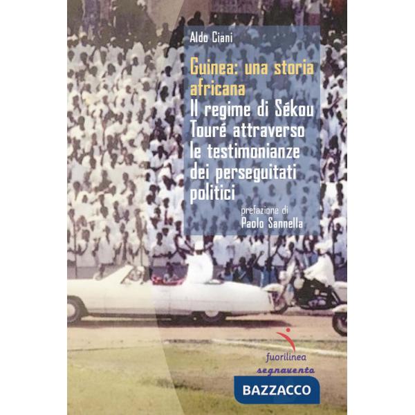 Guinea: una storia africana. Il regime di Sékou Touré attraverso le testimonianze dei perseguitati politici