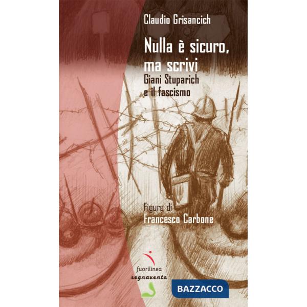Nulla è sicuro, ma scrivi. Giani Stuparich e il fascismo. Ediz. illustrata