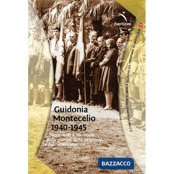 Guidonia Montecelio 1940-1945. Documenti e memoria della guerra, della prigionia e dell'internamento