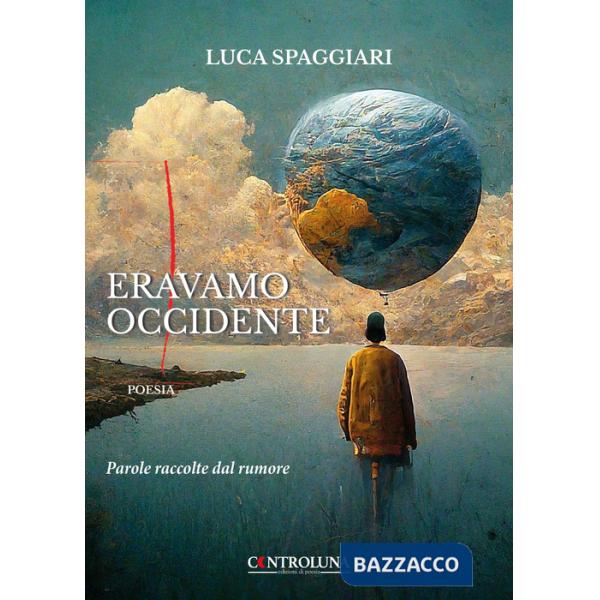 Eravamo Occidente. Parole raccolte dal rumore