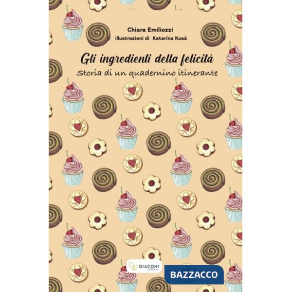 Ingredienti della felicità. Storia di un quadernino itinerante. Ediz. illustrata (Gli)