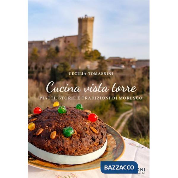 Cucina vista torre. Piatti, storie e tradizioni di Moresco