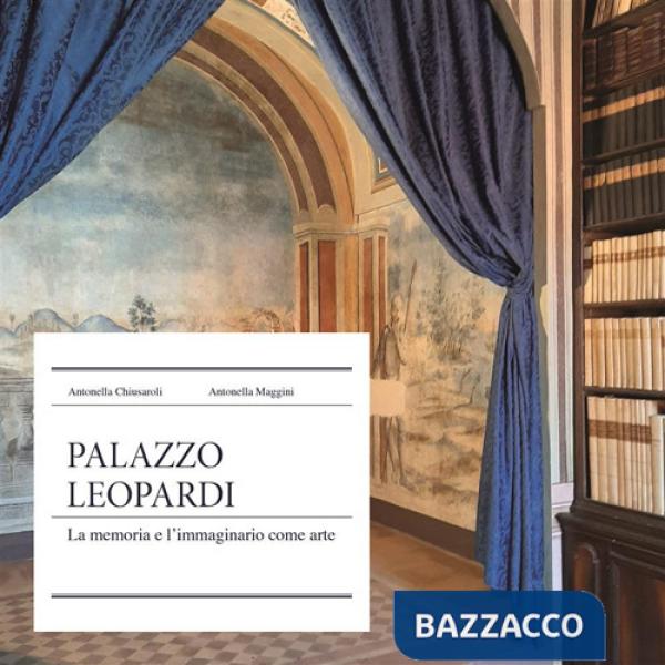 Palazzo Leopardi. La memoria e l'immaginario come arte. Nuova ediz.