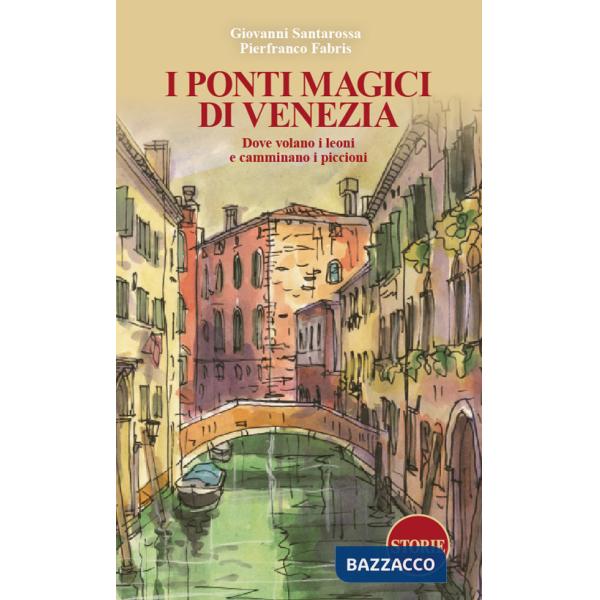 Ponti magici di Venezia. Dove volano i leoni e camminano i piccioni. Con mappa (I)