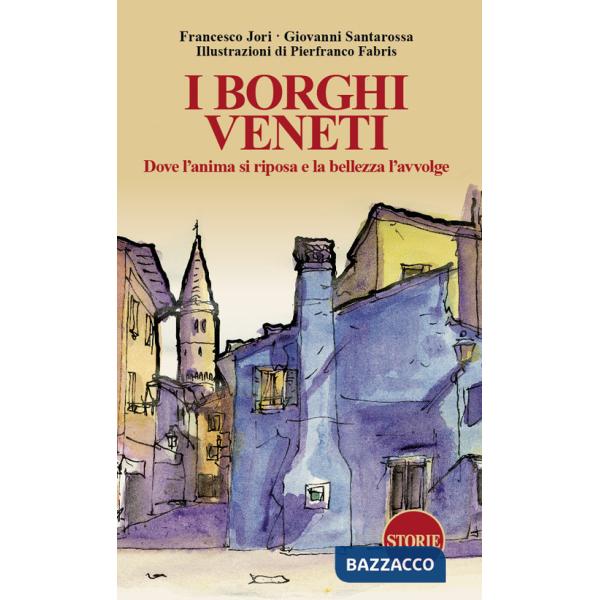 Borghi veneti. Dove l'anima si riposa e la bellezza l'avvolge. Ediz. illustrata (I)