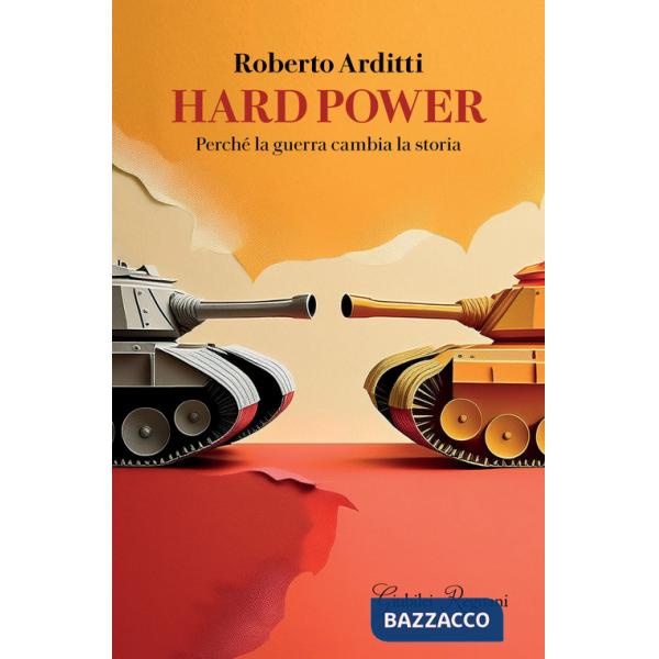 Hard power. Perché la guerra cambia la storia