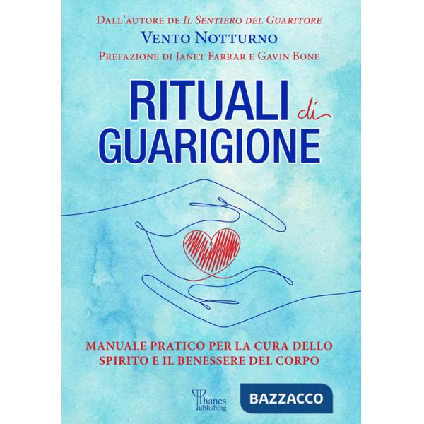 Rituali di guarigione. Manuale pratico per la cura dello spirito e il benessere del corpo
