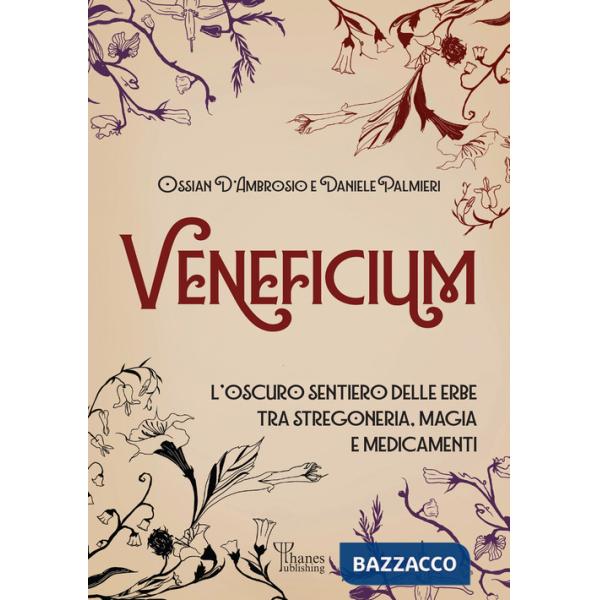 Veneficium. L'oscuro sentiero delle erbe tra stregoneria, magia e medicamenti
