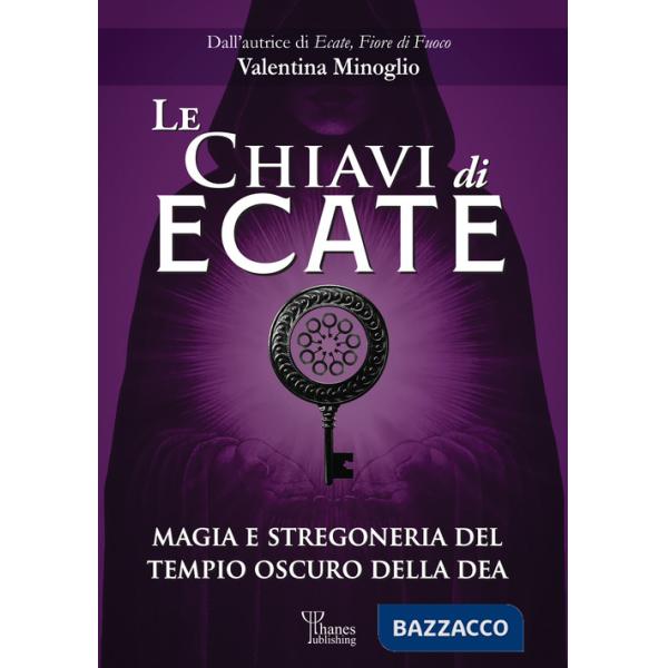 Chiavi di Ecate. Magia e stregoneria del tempio oscuro della dea (Le)