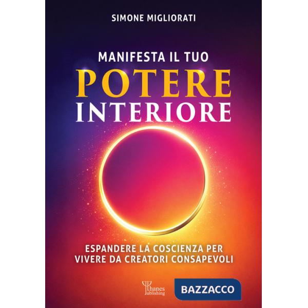 Manifesta il tuo potere interiore. Espandere la coscienza per vivere da creatori consapevoli