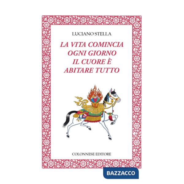Vita comincia ogni giorno. Il cuore è abitare tutto (La)