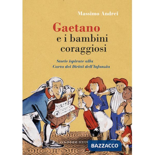 Gaetano e i bambini coraggiosi. Storie ispirate alla Carta dei Diritti dell'Infanzia. Ediz. a colori