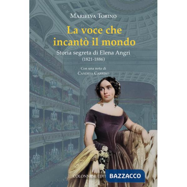 Voce che incantò il mondo. Storia segreta di Elena Angri (1821-1886) (La)