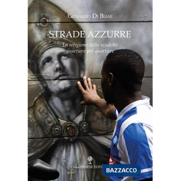 Strade azzurre. La religione dello scudetto quartiere per quartiere