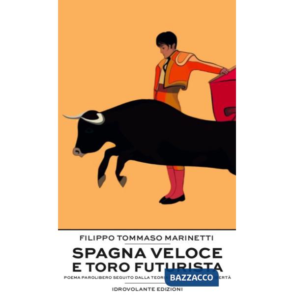 Spagna veloce e toro futurista. Poema parolibero seguito dalla teoria delle parole in libertà