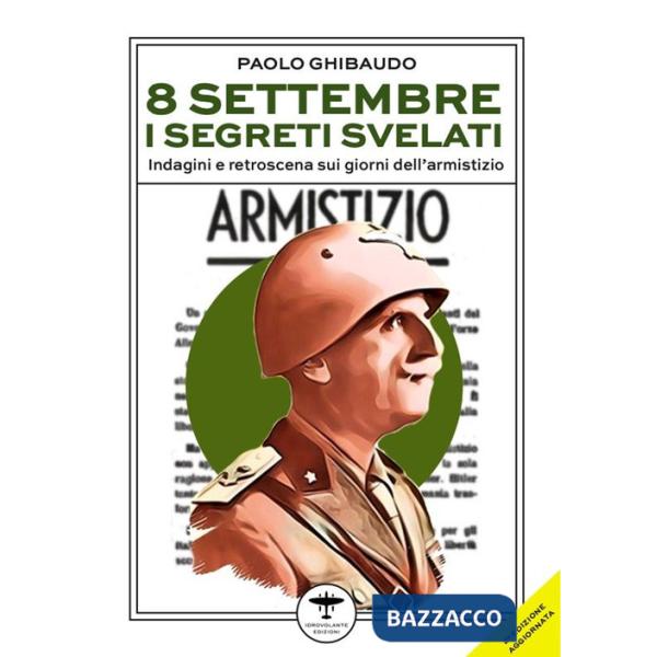 8 settembre. I segreti svelati. Indagini e retroscena sui giorni dell'armistizio