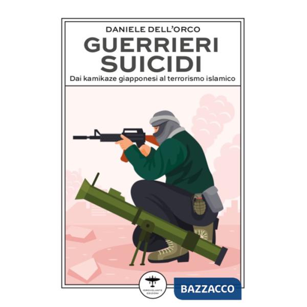 Guerrieri suicidi. Dai kamikaze giapponesi al terrorismo islamico