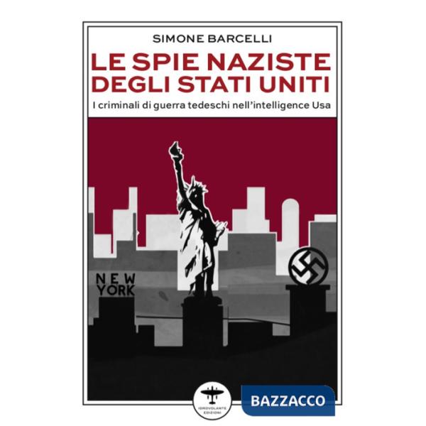 Spie naziste degli Stati Uniti. I criminali di guerra tedeschi nell'intelligence Usa (Le)