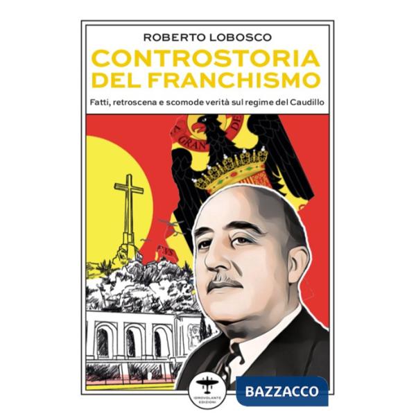 Controstoria del franchismo. Fatti, retroscena e scomode verità sul regime del Caudillo