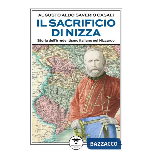 Sacrificio di Nizza. Storia dell'irredentismo italiano nel Nizzardo (Il)