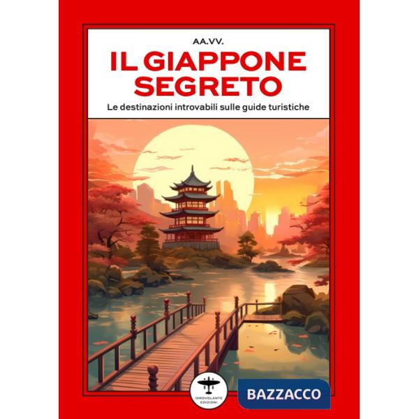 Giappone segreto. Le destinazioni introvabili sulle guide turistiche (Il)