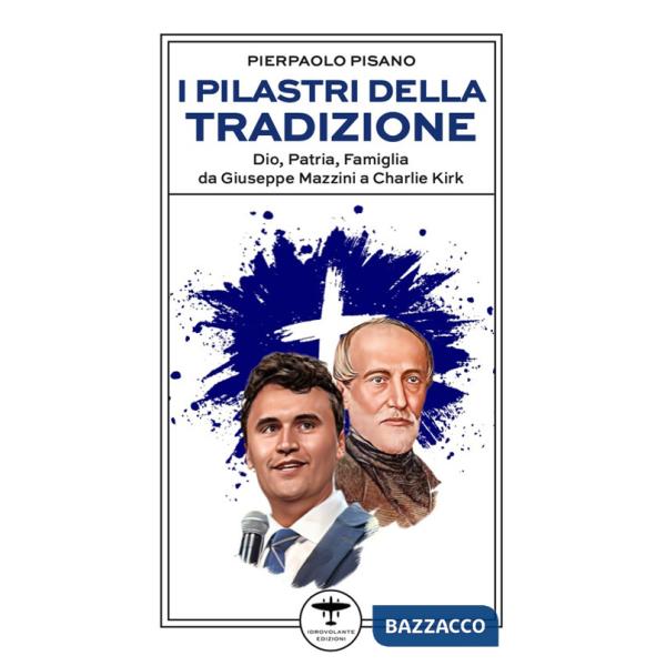Pilastri della tradizione. Dio, patria, famiglia da Giuseppe Mazzini a Charlie Kirk (I)