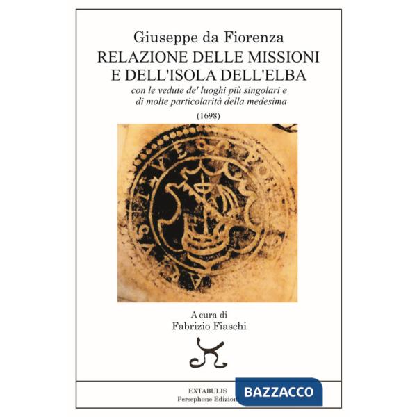 Relazione delle missioni e dell'isola dell'Elba. Con le vedute de' luoghi più singolari e di molte particolarità della medesima 