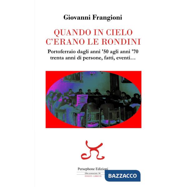 Quando in cielo c'erano le rondini. Portoferraio dagli anni '50 agli anni '70, trenta anni di persone, fatti, eventi...