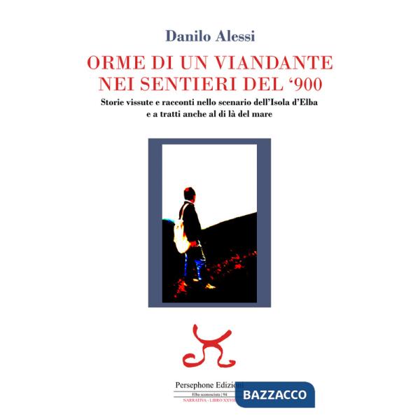 Orme di un viandante nei sentieri del '900. Storie vissute e racconti nello scenario dell'isola d'Elba e a tratti anche al di là