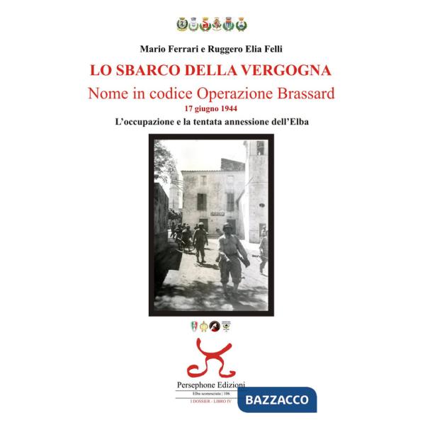 Sbarco della vergogna. Nome in codice operazione Brassard. 17 giugno 1944. L'occupazione e la tentata annessione dell'Elba (Lo)