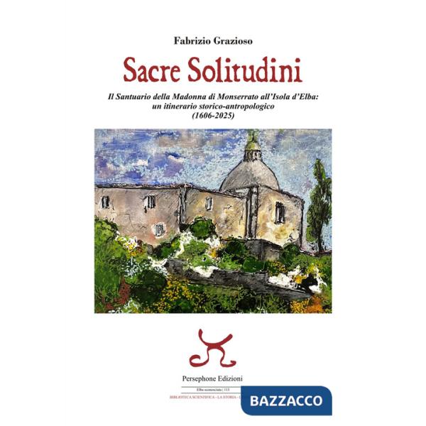Sacre solitudini. Il Santuario della Madonna di Monserrato all'Isola d'Elba: un itinerario storico-antropologico (1606-2025)