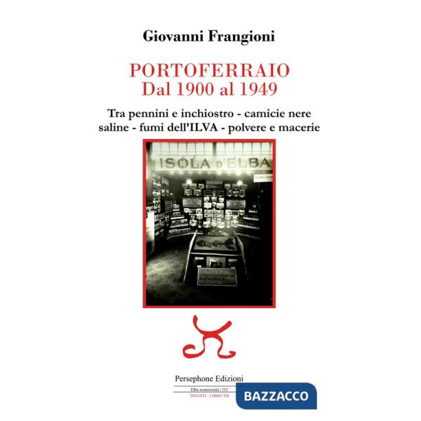 Portoferraio dal 1900 al 1949. Tra pennini e inchiostro, camicie nere, saline, fumi dell'ILVA, polvere e macerie