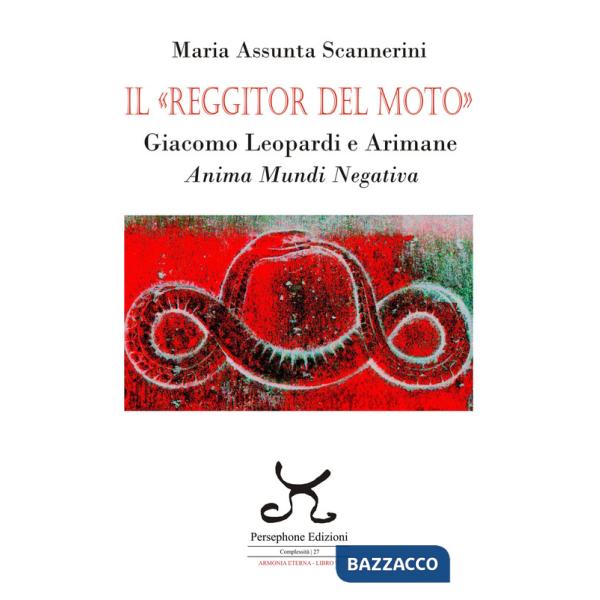 «Reggitor del moto». Giacomo Leopardi e Arimane. Anima mundi negativa (Il)
