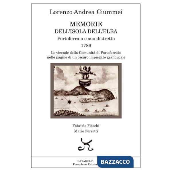 Memorie dell'Isola dell'Elba. Portoferraio e suo distretto. 1786. Le vicende della comunità di Portoferraio nelle pagine di un o