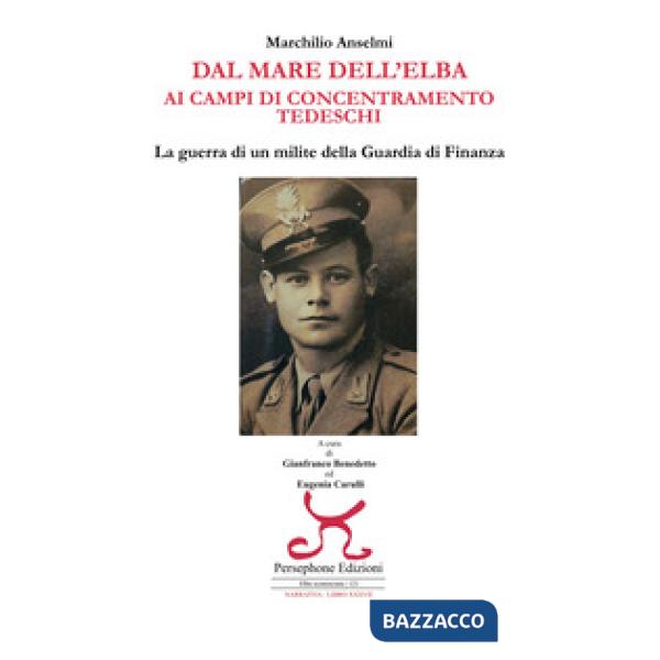 Dal mare dell'Elba ai campi di concentramento tedeschi. La guerra di un milite della Guardia di finanza