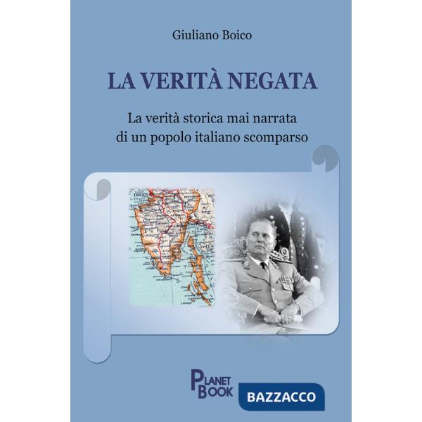 Verità negata. La verità storica mai narrata di un popolo italiano scomparso (La)