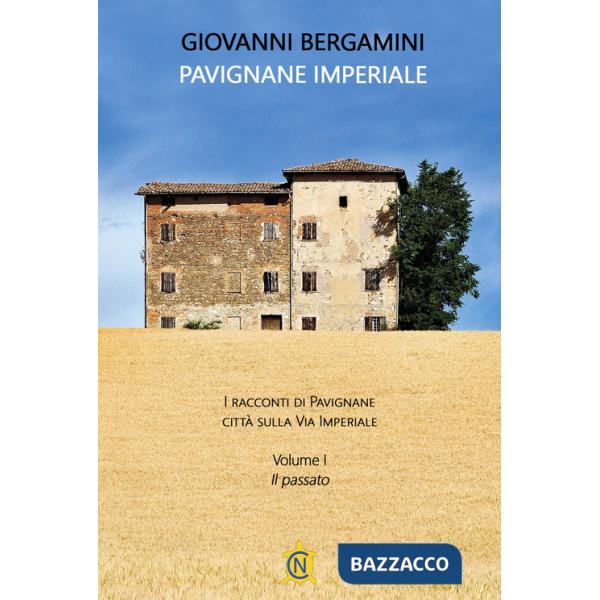 Pavignane Imperiale. I racconti di Pavignane città sulla via Imperiale. Vol. 1: Il passato