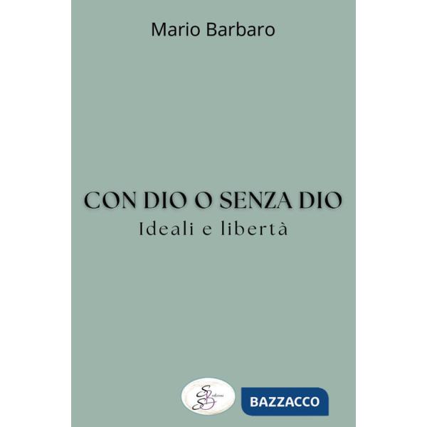 Con Dio o senza Dio. Ideali e libertà