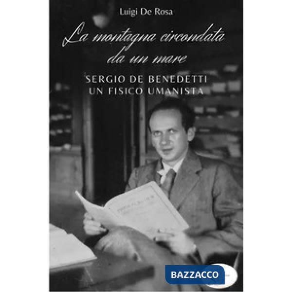 Montagna circondata da un mare. Sergio De Benedetti, un fisico umanista (La)