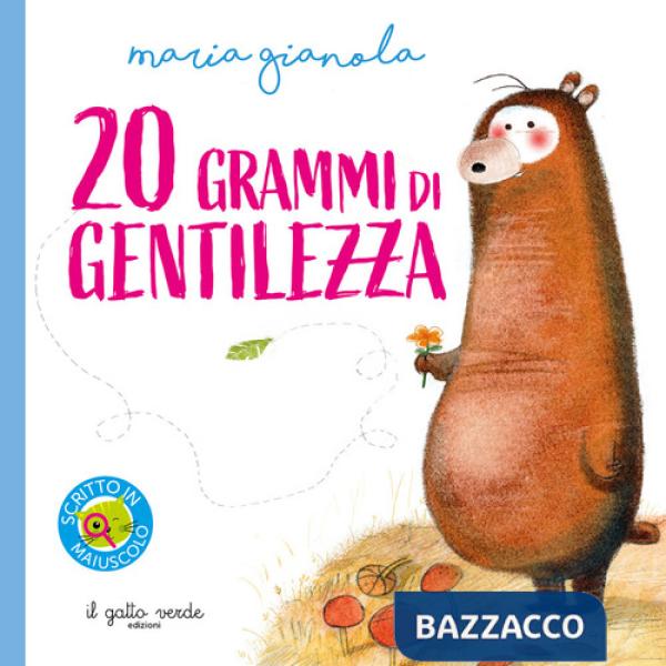 20 grammi di gentilezza. Ediz. illustrata