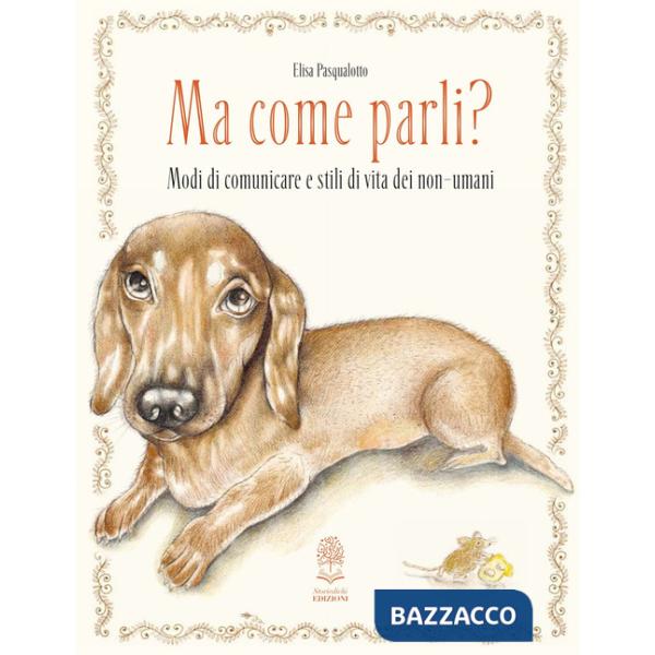 Ma come parli? Modi di comunicare e stili di vita dei non-umani. Ediz. a colori