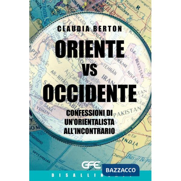 Oriente vs Occidente. Confessioni di un'orientalista all'incontrario