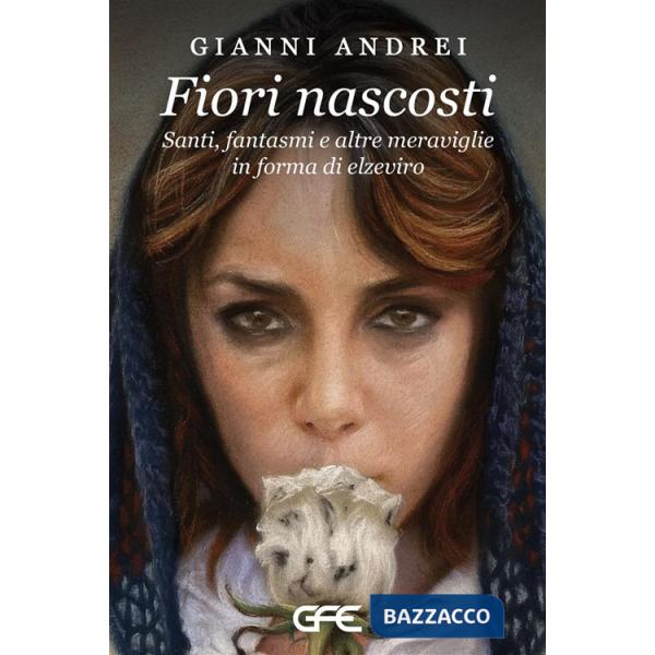 Fiori nascosti. Santi, fantasmi e altre meraviglie in forma di elzeviro