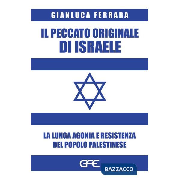 Peccato originale di Israele. La lunga agonia e resistenza del popolo palestinese (Il)