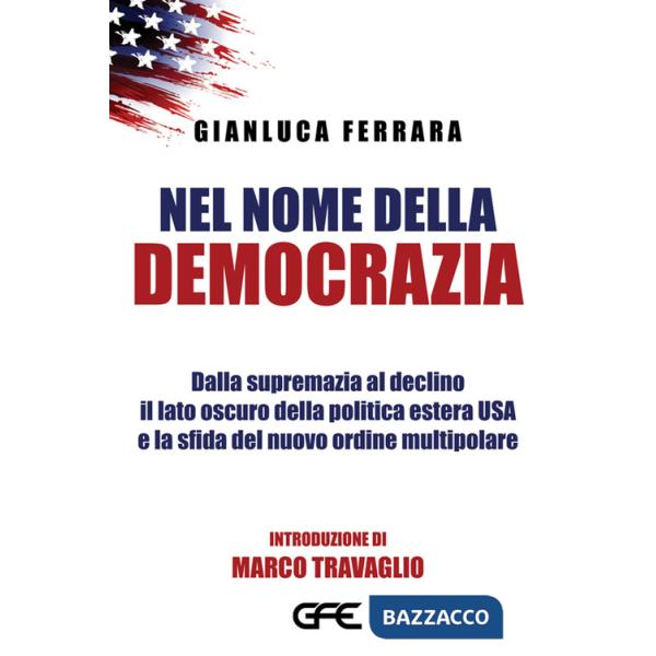Nel nome della democrazia. Dalla supremazia al declino il lato oscuro della politica estera USA e la sfida del nuovo ordine mult