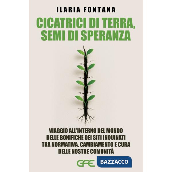 Cicatrici di terra, semi di speranza. Viaggio all'interno del mondo delle bonifiche dei siti inquinati tra normativa, cambiament