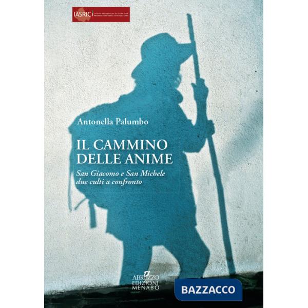 Cammino delle anime. S. Giacomo e S. Michele: due culti a confronto (Il)