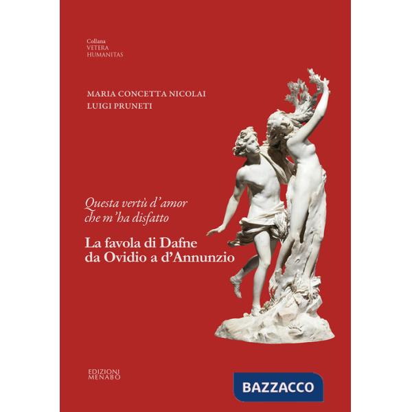 Questa vertù d'amor che m'ha disfatto. La favola di Dafne da Ovidio a d'Annunzio